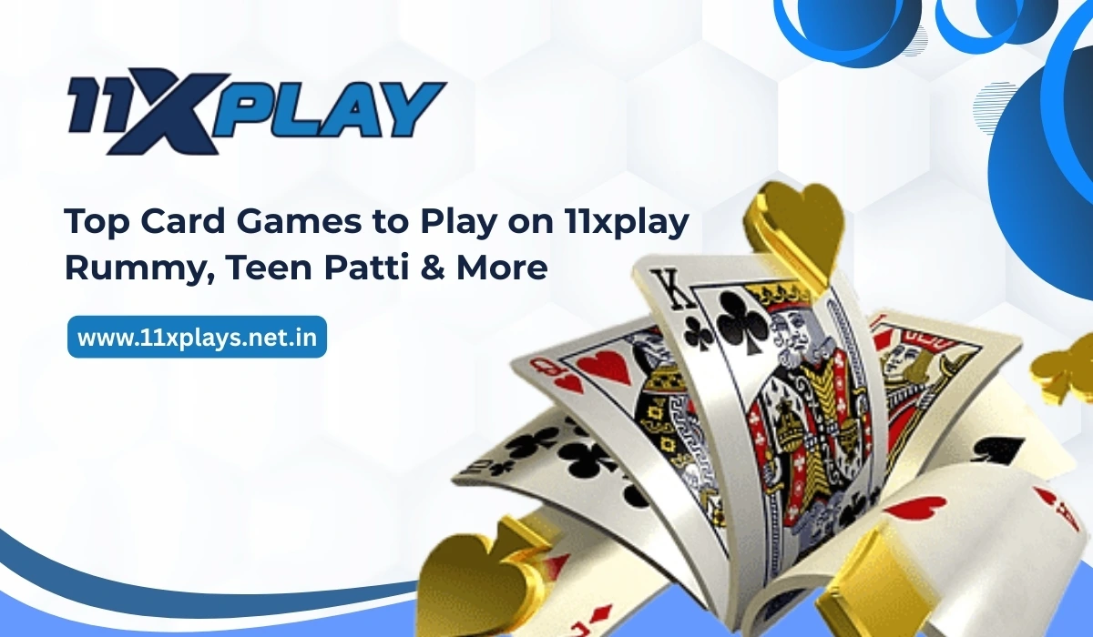 Top Card Games to Play on 11xplay: Rummy, Teen Patti & More