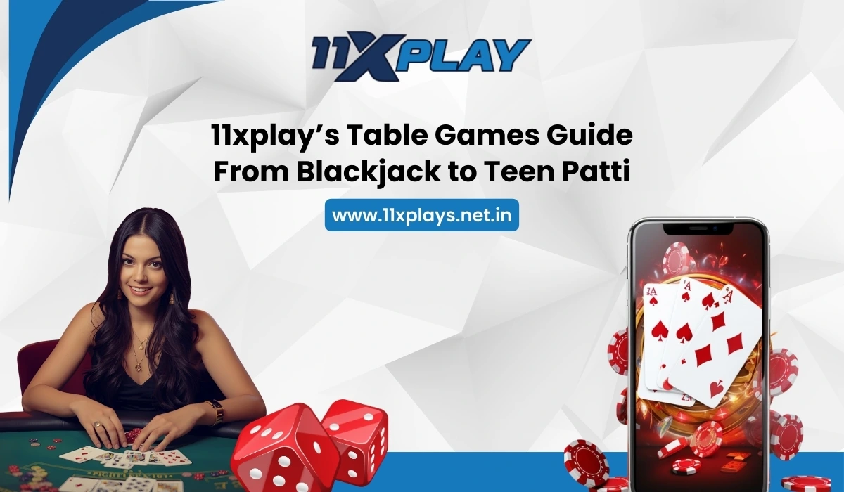 11xplay’s Table Games Guide: From Blackjack to Teen Patti