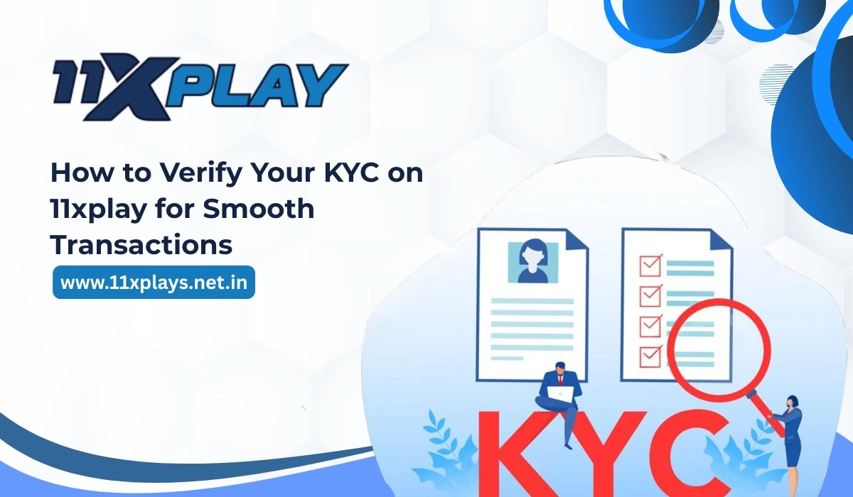 How to Verify Your KYC on 11xplay for Smooth Transactions