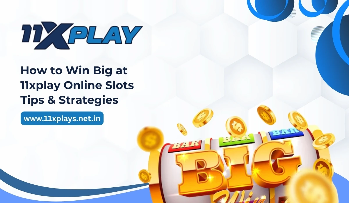 How to Win Big at Online Slots on 11xplay – Tips & Strategies