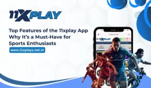 Top Features of the 11xplay App: Why It’s a Must-Have for Sports Enthusiasts