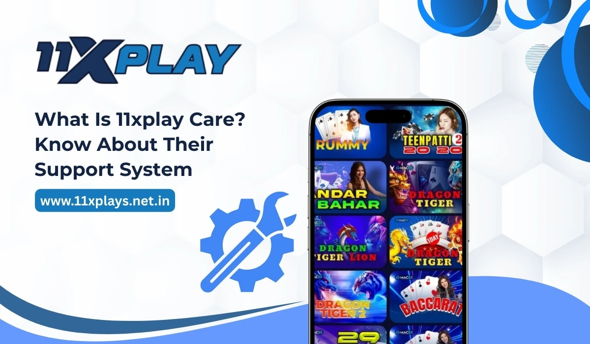 What Is 11xplay Care? Know About Their Support System