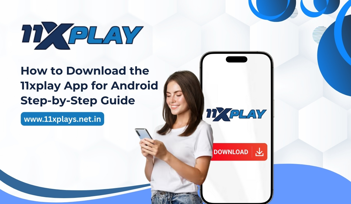 How to Download the 11xplay App for Android: Step-by-Step Guide