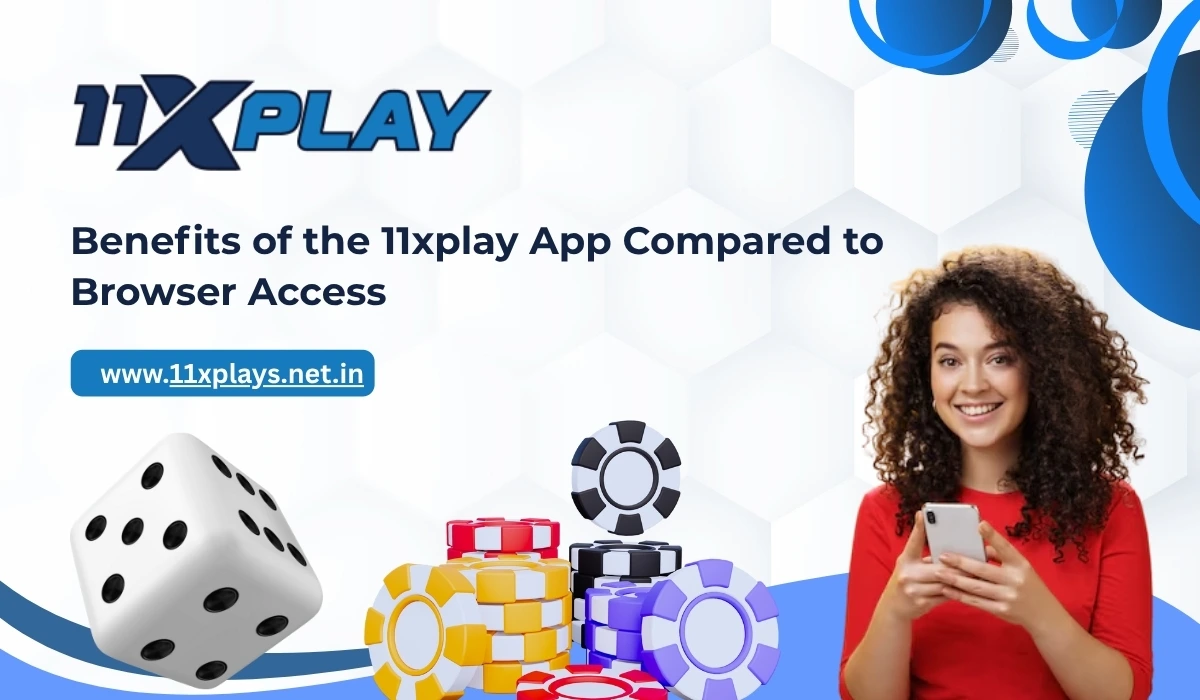 Benefits of the 11xplay App Compared to Browser Access